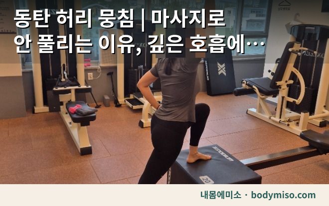 동탄 허리 뭉침 | 마사지로 안 풀리는 이유, 깊은 호흡에 있습니다
